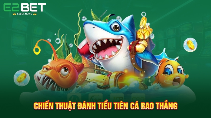 Chiến thuật đánh tiểu tiên cá bao thắng