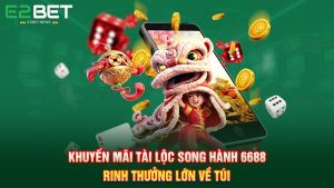Khuyến Mãi Tài Lộc Song Hành 6688 – Rinh Thưởng Lớn Về Túi