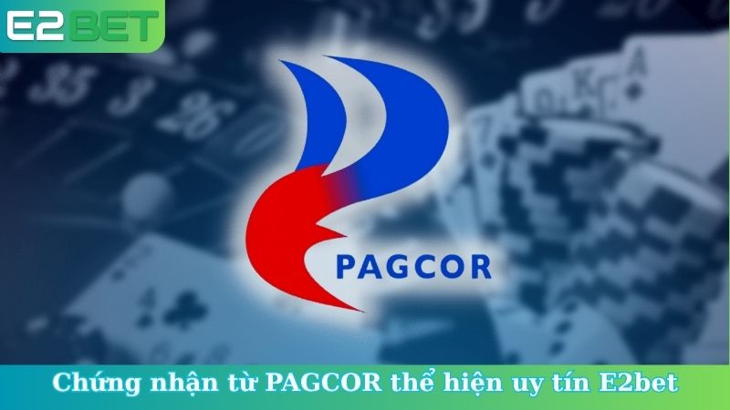 Chứng nhận từ PAGCOR thể hiện uy tín E2bet