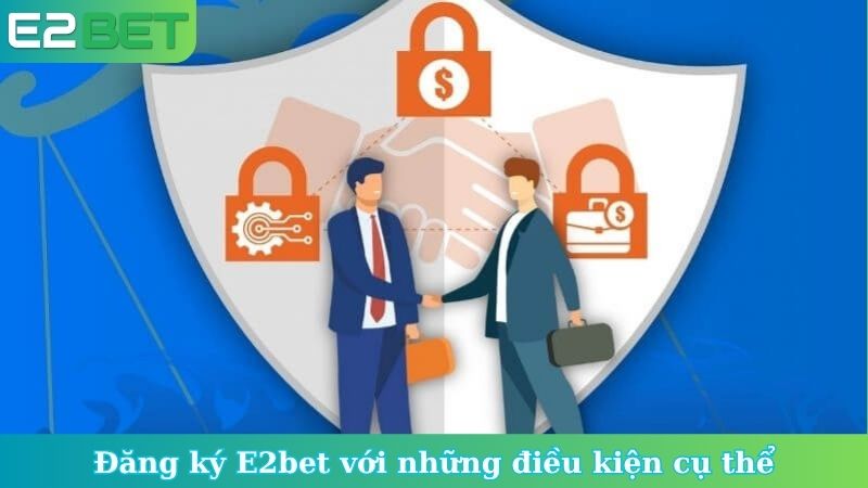 Đăng ký E2bet với những điều kiện cụ thể