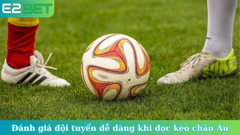 Đánh giá đội tuyển dễ dàng khi đọc kèo châu Âu