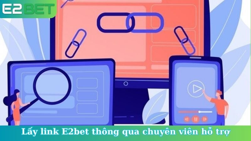 Lấy link E2bet thông qua chuyên viên hỗ trợ