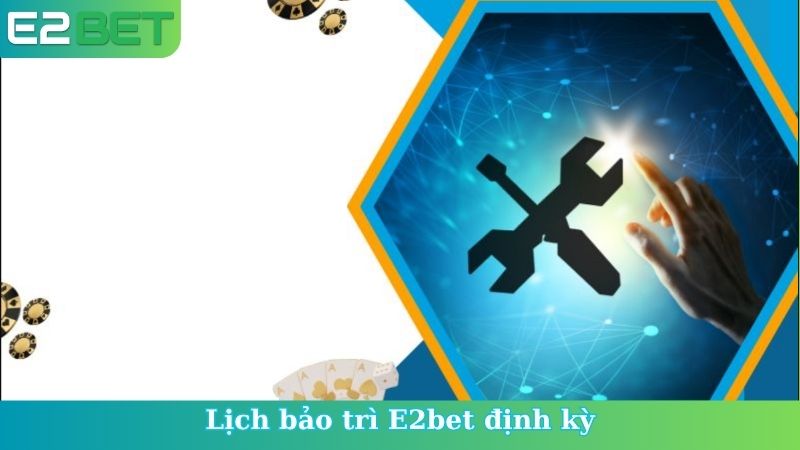Lịch bảo trì E2bet định kỳ